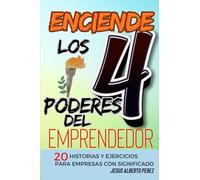 Enciende los 4 Poderes del Emprendedor: 20 Historias y Ejercicios para crear Empresas con Significado (PUBLICACIONES MAR DE POSIBILIDADES)