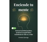 Enciende tu Mente: Entrena la actitud positiva, gestiona la negatividad y transforma tu vida en 30 días (El Interruptor Interior)