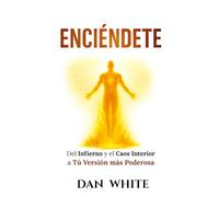 ENCIÉNDETE: Del Infierno y el Caos Interior a tu Versión más Poderosa