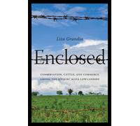 Enclosed : Conservation, Cattle, and Commerce Among the Q’eqchi’ Maya Lowlanders