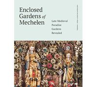 Enclosed Gardens of Mechelen: Late Medieval Paradise Gardens Revealed