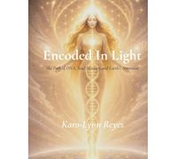 Encoded in Light: The Path of DNA, Soul Memory and Earth’s Ascension
