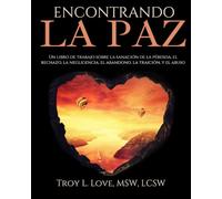 Encontrando la Paz: Un Libro de Trabajo Centrado en la Sanación de Pérdidas, Rechazos, Negligencia, Abandono, Traición y Abuso