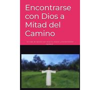 Encontrarse con Dios a Mitad del Camino: Un viaje de decisión con amor, fe, oración y transformación espiritual; Toty Ron Grijalva: 1 (Colección Camino de Oración)