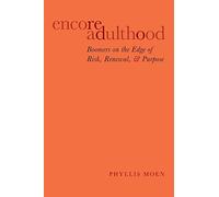 Encore Adulthood: Boomers on the Edge of Risk, Renewal, and Purpose. Moen<|