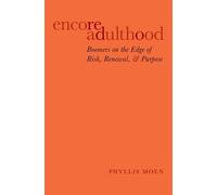 Encore Adulthood: Boomers on the Edge of Risk, Renewal, and Purpose