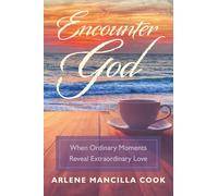 Encounter God: When Ordinary Moments Reveal Extraordinary Love