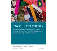 Encounter Theory : Understanding and Transforming Violence through Connection, Nonviolent Engagement, Interrelationship, and Humanization