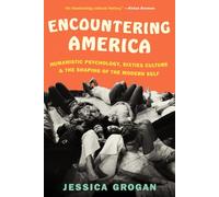 Encountering America: Humanistic Psychology, Sixties Culture, and the Shaping of the Modern Self