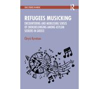 Encountering and Mobilising Senses of (Non)Belonging Among Asylum Seekers in Greece: Refugees Musicking (SOAS Studies in Music)