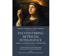 Encountering Artificial Intelligence: Ethical and Anthropological Investigations (Theological Investigations of Artificial Intelligence)
