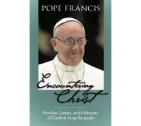 Encountering Christ: Homilies, Letters, and Addresses of Cardinal Jorge Bergoglio