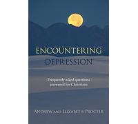 Encountering Depression: Frequently asked Questions Answered for Christians