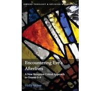 Encountering Eve's Afterlives: A New Reception Critical Approach to Genesis 2-4 (Oxford Theology and Religion Monographs)