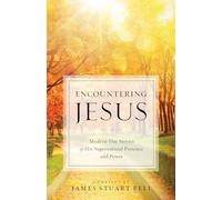 Encountering Jesus: Modern-Day Stories of His Supernatural Presence and Power