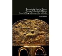 Encountering Material Culture Through Archaeological Fiction: Wonderful Things in Literature, Film and Media