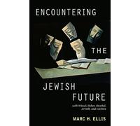 Encountering the Jewish Future: with Wiesel, Buber, Heschel, Arendt, Levinas