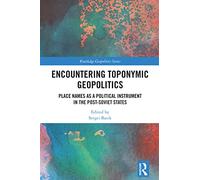 Encountering Toponymic Geopolitics: Place Names as a Political Instrument in the Post-Soviet States (Routledge Geopolitics Series)