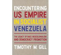 Encountering US Empire in Socialist Venezuela : The Legacy of Race, Neo-Colonialism, and Democracy Promotion