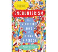 Encounterism: The Neglected Joys of Being in Person