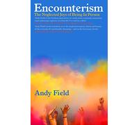 Encounterism: The Neglected Joys of Being In Person: Finding Joy and Wonder in Real Life