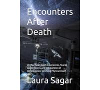 Encounters After Death: Verified Near-Death Experiences, Shared Death Visions, and the Question of Consciousness Surviving Physical Death: 4 (Beyond Reality III)