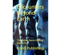 Encounters Beyond Earth: The Hidden Races Visiting Humanity (UFOs Of The World)