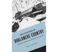 Encounters in Avalanche Country : A History of Survival in the Mountain West, 1820-1920
