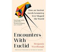 Encounters with Euclid: How an Ancient Gr eometry Text Shaped the World