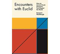 Encounters with Euclid: How an Ancient Greek Geometry Text Shaped the World