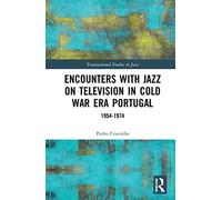 Encounters with Jazz on Television in Cold War Era Portugal: 1954-1974 (Transnational Studies in Jazz)