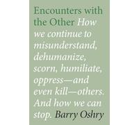 Encounters with the "Other": How we continue to misunderstand, dehumanize, scorn, humiliate, oppress, and even kill other humans. And how we can stop.