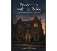 Encounters with the Rebbe: Documented Meetings That Changed Lives