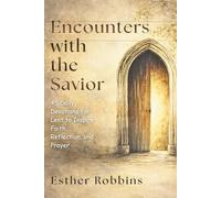 Encounters with the Savior: 45 Daily Devotions for Lent to Inspire Faith, Reflection, and Prayer