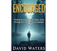 Encouraged: Finding Strength to Fight Back, Grow Through Pain, and Build Unshakable Hope