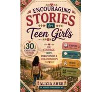 Encouraging Stories for Teen Girls: 30 Christian Stories, Scriptures, Reflections & Prayers for Courage, Hope, Forgiveness & Relationships: 3 (Motivational Books For Teens)