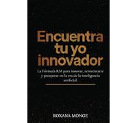 Encuentra tu yo innovador: La Fórmula RM para innovar, reinventarte y prosperar en la era de la inteligencia artificial