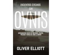 Encuentros cercanos con ovnis: historias reales que desafían toda explicación: Avistamientos reales de militares, pilotos, policías y civiles de todo el mundo