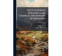 EncyclopÃ]dia Heraldica; or, Complete Dictionary of Heraldry