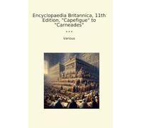 Encyclopaedia Britannica, 11th Edition, "Capefigue" to "Carneades" (Classic Books)