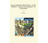 Encyclopaedia Britannica, 11th Edition, "Coucy-le-Château" to "Crocodile" (Classic Books)