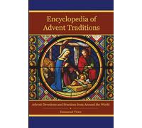 Encyclopedia of Advent Traditions: Advent Devotions and Practices from Around the World