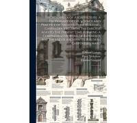 Encyclopedia of Architecture: A Dictionary of the Science and Practice of Architecture, Building, Carpentry, etc., From the Earliest Ages to the ... of Architects, Builders, Carpenters, Maso: 2