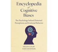 Encyclopedia of Cognitive Biases: The Psychology behind Distorted Perceptions and Irrational Behavior