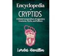 Encyclopedia of Crytids: A Global Compendium of Legendary Creatures, Myths, and Folklore