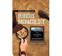 Encyclopedia of Dubious Archaeology: From Atlantis to the Walam Olum
