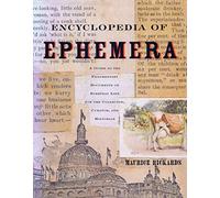 Encyclopedia of Ephemera: A Guide to the Fragmentary Documents of Everyday Life for the Collector, Curator and Historian