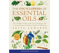 Encyclopedia of Essential Oils: The Complete Guide to the Use of Aromatic Oils in Aromatherapy, Herbalism, Health and Well-Being