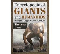 Encyclopedia of Giants and Humanoids in Myth, Legend and Folklore (McFarland Myth and Legend Encyclopedias)