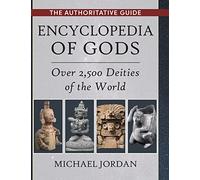 Encyclopedia of Gods: Over 2,500 Deities of the World